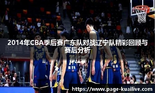 2014年CBA季后赛广东队对战辽宁队精彩回顾与赛后分析
