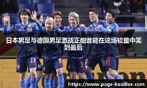 日本男足与德国男足激战正酣谁能在这场较量中笑到最后