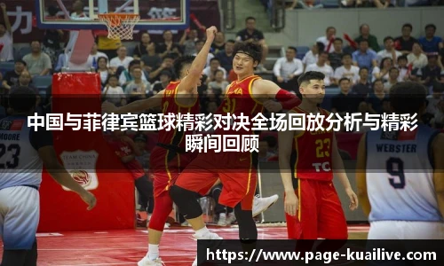 中国与菲律宾篮球精彩对决全场回放分析与精彩瞬间回顾